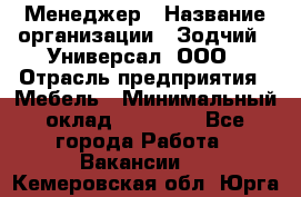 Менеджер › Название организации ­ Зодчий - Универсал, ООО › Отрасль предприятия ­ Мебель › Минимальный оклад ­ 15 000 - Все города Работа » Вакансии   . Кемеровская обл.,Юрга г.